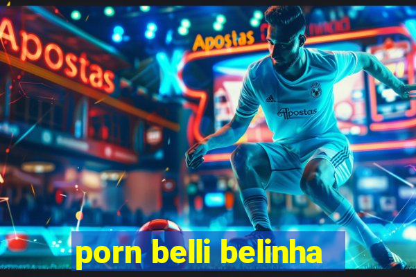 porn belli belinha